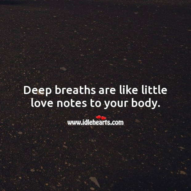 Deep breaths are like little love notes to your body. Love Quotes Image