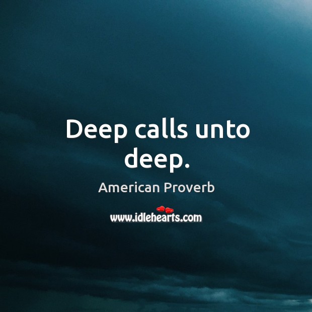 Deep calls unto deep. - IdleHearts