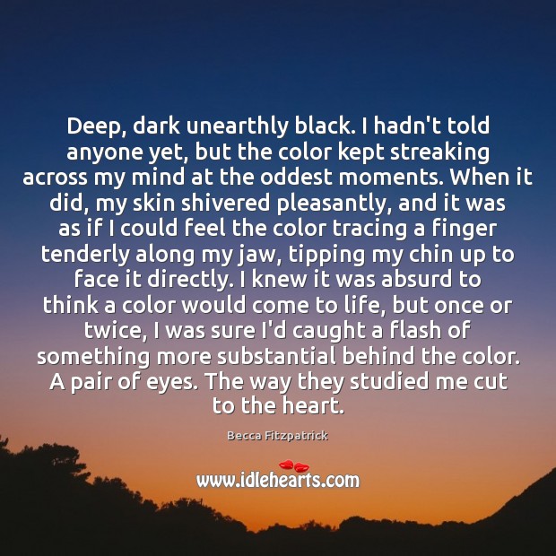 Deep, dark unearthly black. I hadn’t told anyone yet, but the color Becca Fitzpatrick Picture Quote
