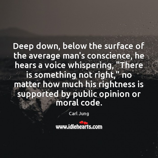 Deep down, below the surface of the average man’s conscience, he hears Carl Jung Picture Quote