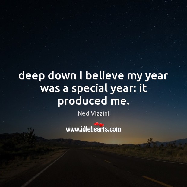 Deep down I believe my year was a special year: it produced me. Image