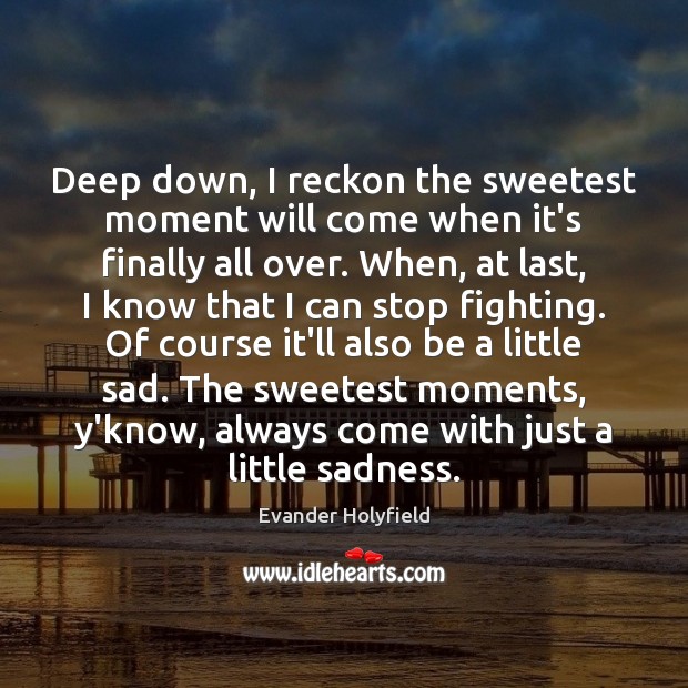 Deep down, I reckon the sweetest moment will come when it’s finally Image
