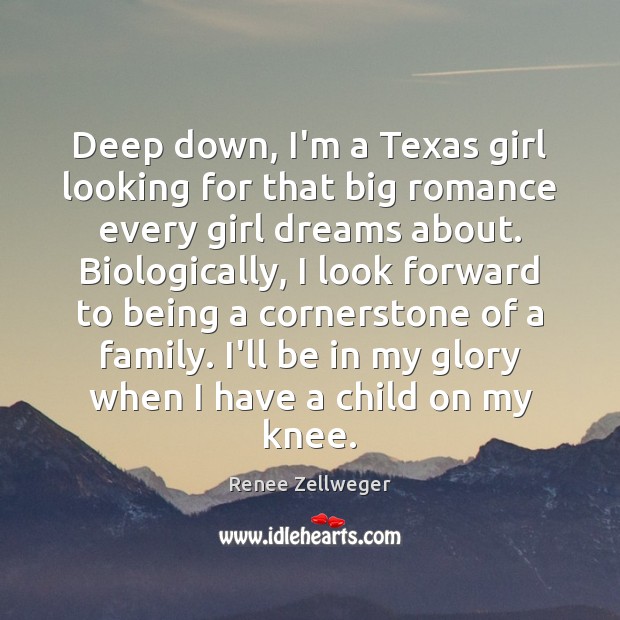 Deep down, I’m a Texas girl looking for that big romance every Renee Zellweger Picture Quote