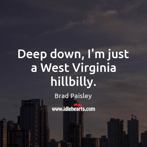 Deep down, I’m just a West Virginia hillbilly. Image