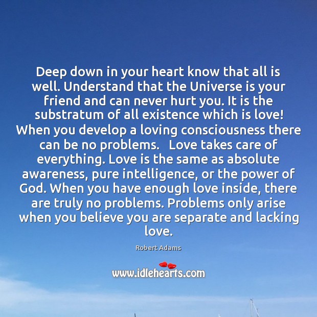Deep down in your heart know that all is well. Understand that Robert Adams Picture Quote