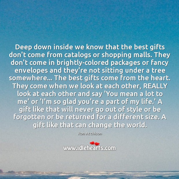 Deep down inside we know that the best gifts don’t come from Ron Atchison Picture Quote