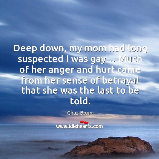 Deep down, my mom had long suspected I was gay… Chaz Bono Picture Quote