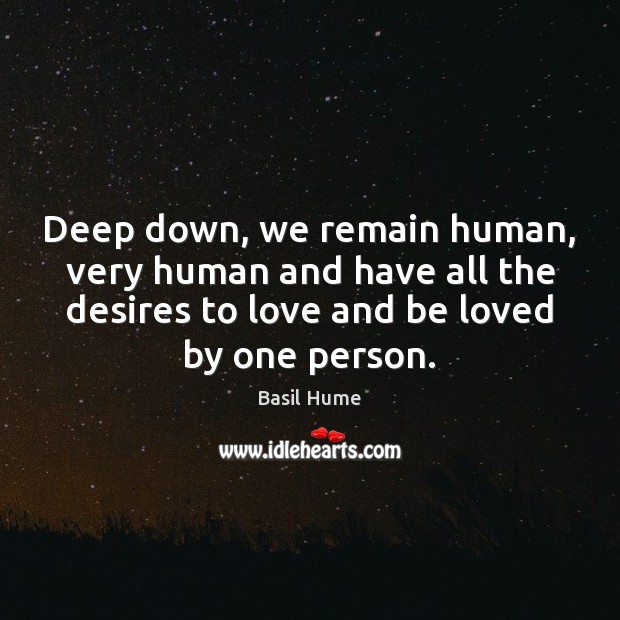 Deep down, we remain human, very human and have all the desires Basil Hume Picture Quote