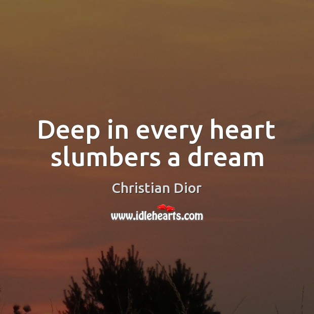 Deep in every heart slumbers a dream Christian Dior Picture Quote