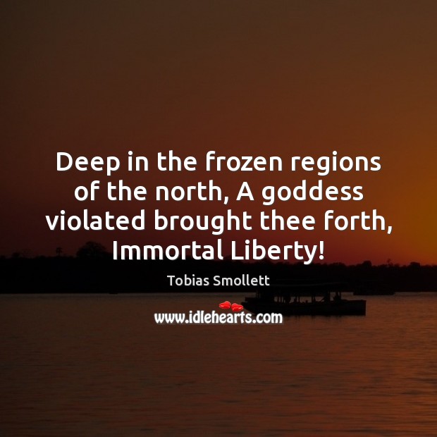 Deep in the frozen regions of the north, A Goddess violated brought Tobias Smollett Picture Quote