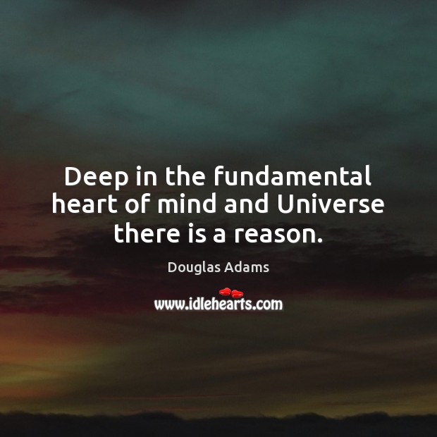 Deep in the fundamental heart of mind and Universe there is a reason. Image