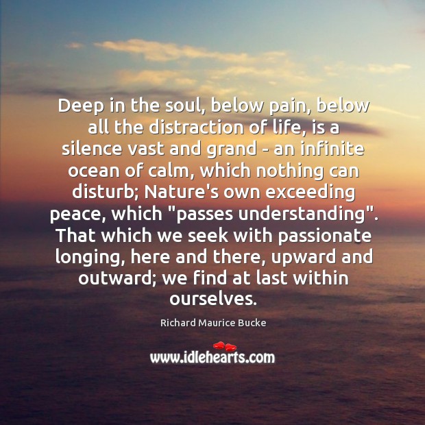 Deep in the soul, below pain, below all the distraction of life, Richard Maurice Bucke Picture Quote