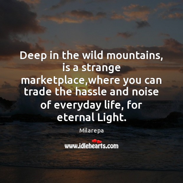Deep in the wild mountains, is a strange marketplace,where you can Milarepa Picture Quote