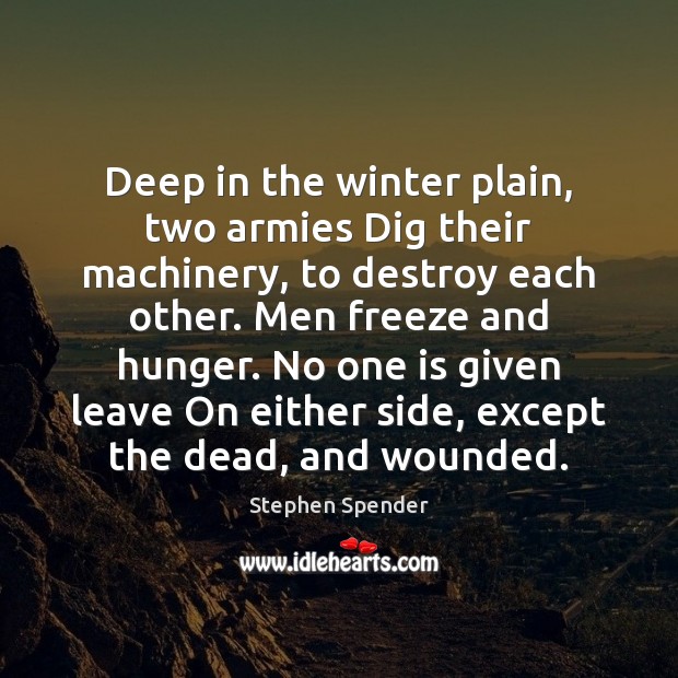 Deep in the winter plain, two armies Dig their machinery, to destroy Stephen Spender Picture Quote