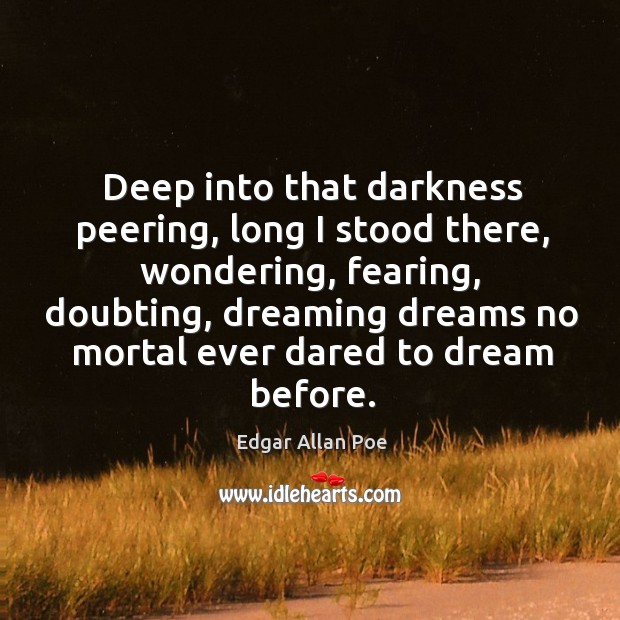 Deep into that darkness peering, long I stood there, wondering, fearing, doubting Edgar Allan Poe Picture Quote