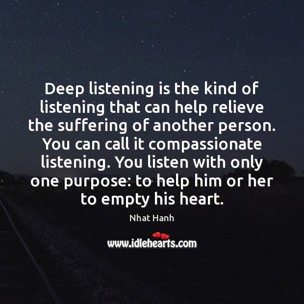 Deep listening is the kind of listening that can help relieve the Nhat Hanh Picture Quote