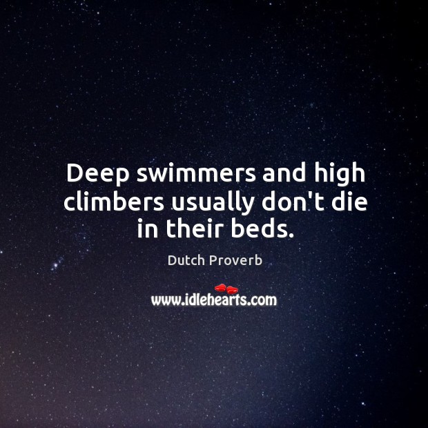 Deep swimmers and high climbers usually don’t die in their beds. Dutch Proverbs Image