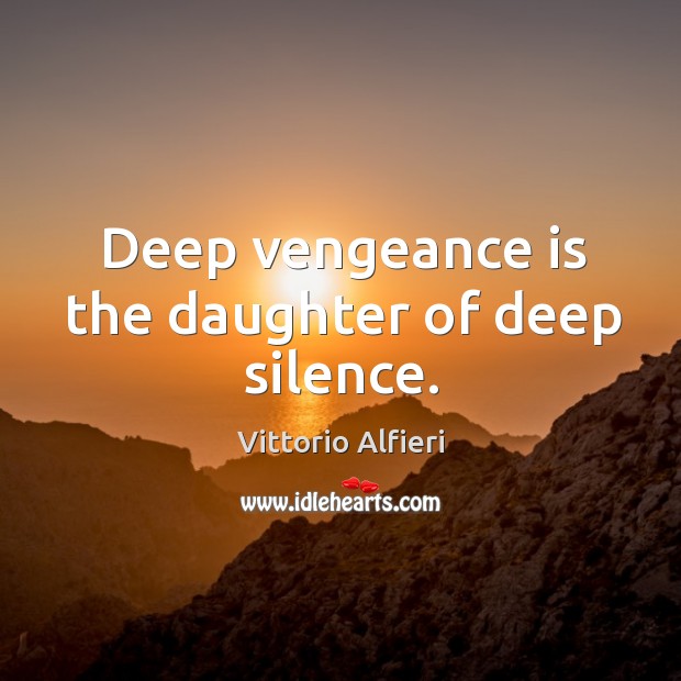 Deep vengeance is the daughter of deep silence. Vittorio Alfieri Picture Quote