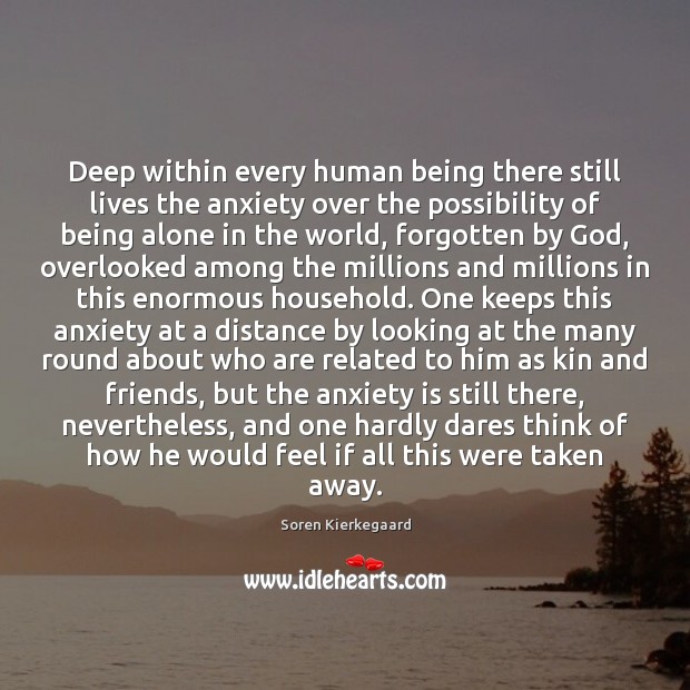 Deep within every human being there still lives the anxiety over the Soren Kierkegaard Picture Quote