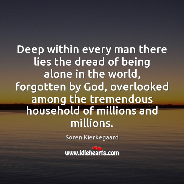 Deep within every man there lies the dread of being alone in Soren Kierkegaard Picture Quote
