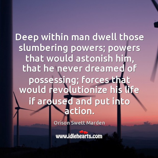 Deep within man dwell those slumbering powers; powers that would astonish him Orison Swett Marden Picture Quote