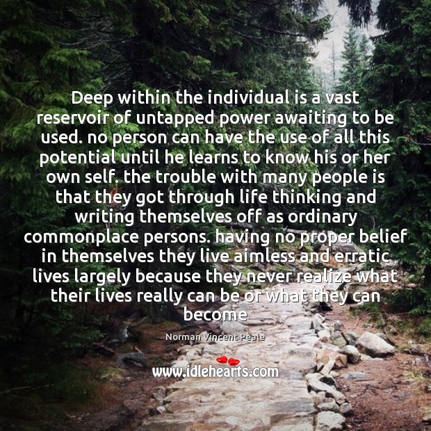 Deep within the individual is a vast reservoir of untapped power awaiting Norman Vincent Peale Picture Quote
