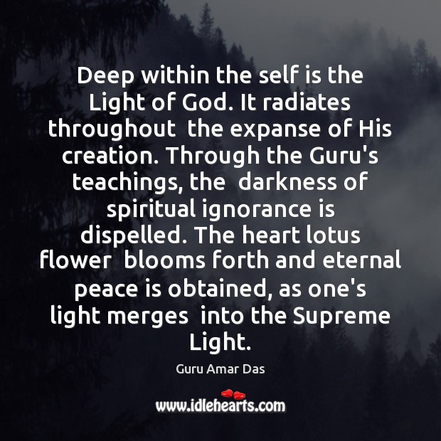 Deep within the self is the Light of God. It radiates throughout Guru Amar Das Picture Quote