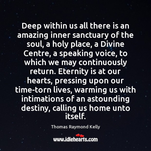 Deep within us all there is an amazing inner sanctuary of the Thomas Raymond Kelly Picture Quote