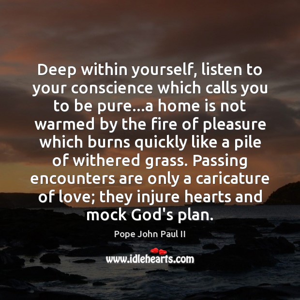 Deep within yourself, listen to your conscience which calls you to be Home Quotes Image