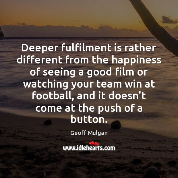 Deeper fulfilment is rather different from the happiness of seeing a good Image