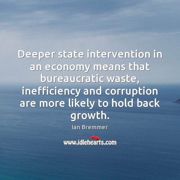 Deeper state intervention in an economy means that bureaucratic waste, inefficiency and Ian Bremmer Picture Quote