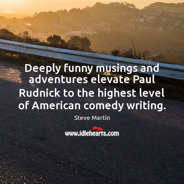 Deeply funny musings and adventures elevate Paul Rudnick to the highest level Steve Martin Picture Quote
