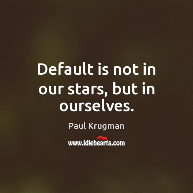 Default is not in our stars, but in ourselves. Image