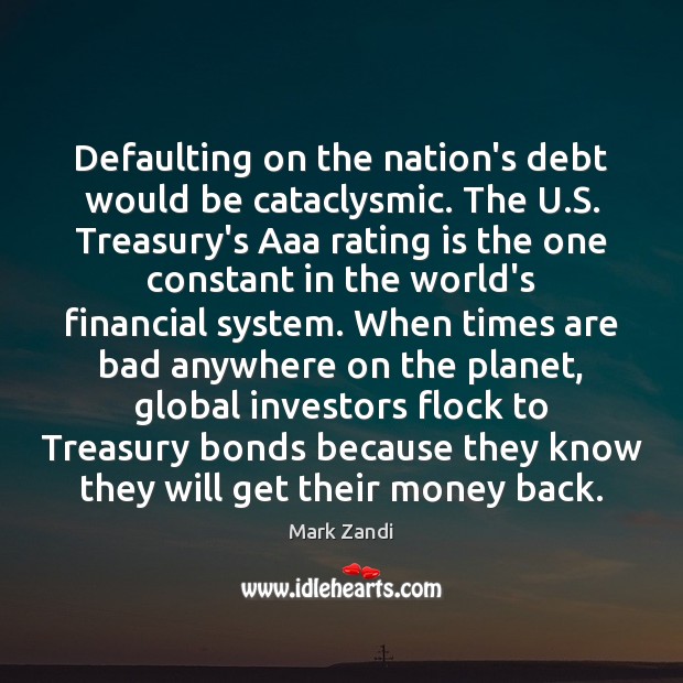 Defaulting on the nation’s debt would be cataclysmic. The U.S. Treasury’s Mark Zandi Picture Quote