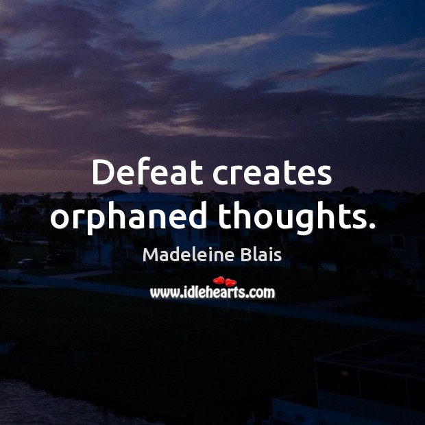 Defeat creates orphaned thoughts. Image