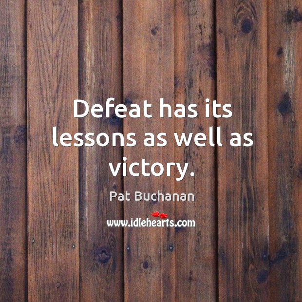 Defeat has its lessons as well as victory. Pat Buchanan Picture Quote