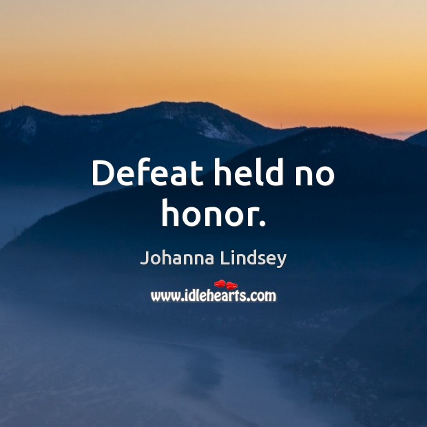 Defeat held no honor. Johanna Lindsey Picture Quote