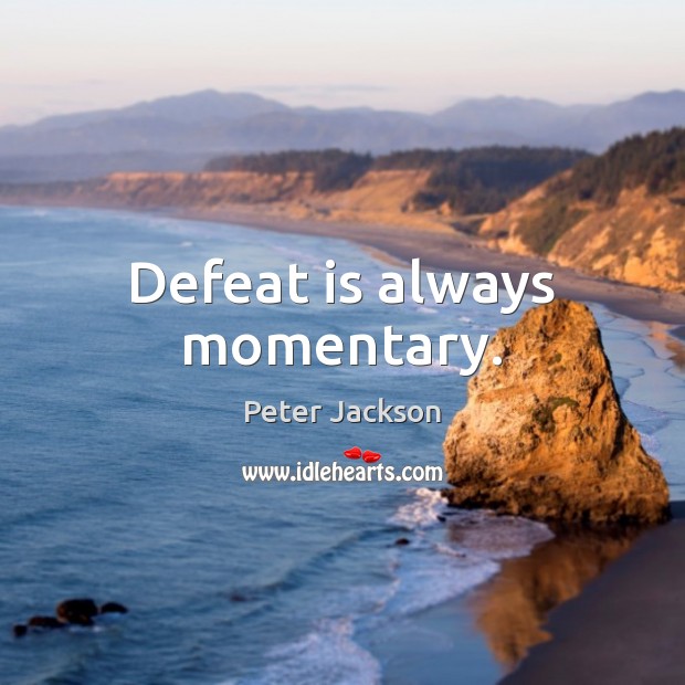 Defeat is always momentary. Defeat Quotes Image