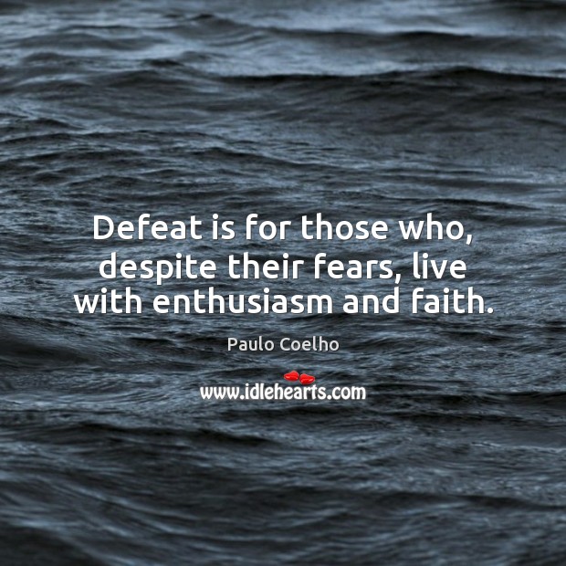 Defeat is for those who, despite their fears, live with enthusiasm and faith. Defeat Quotes Image