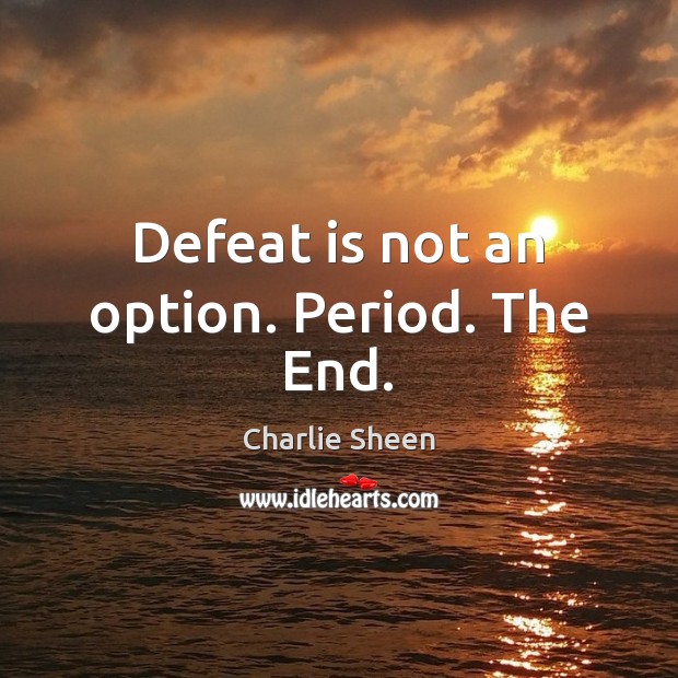 Defeat is not an option. Period. The End. Defeat Quotes Image
