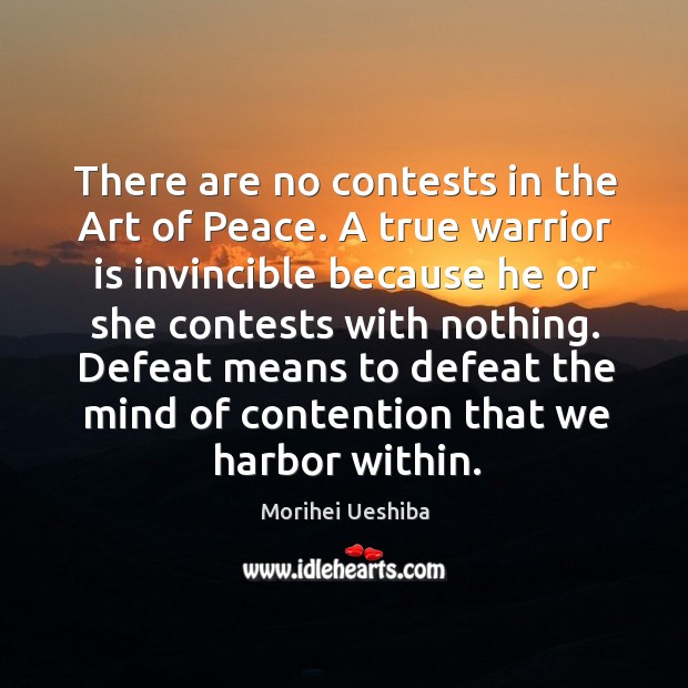Defeat means to defeat the mind of contention that we harbor within. Morihei Ueshiba Picture Quote