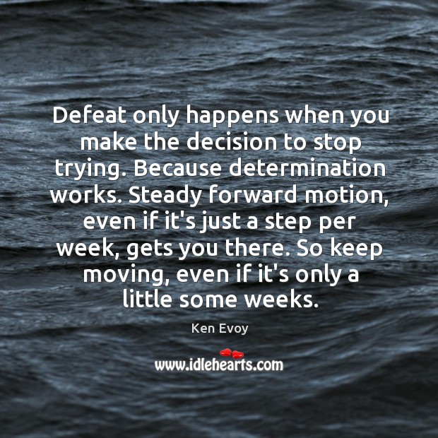 Defeat only happens when you make the decision to stop trying. Because Determination Quotes Image