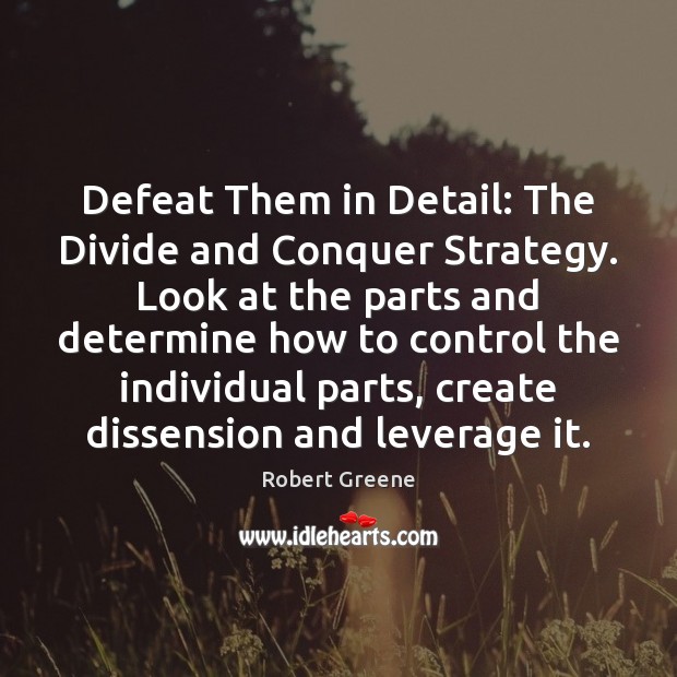 Defeat Them in Detail: The Divide and Conquer Strategy. Look at the Robert Greene Picture Quote