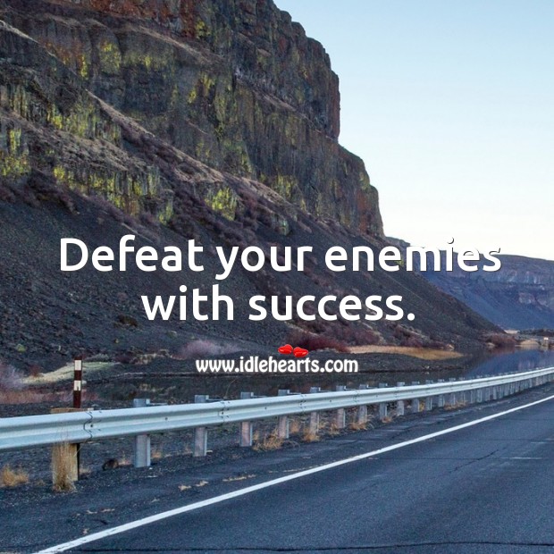 Defeat your enemies with success. Image
