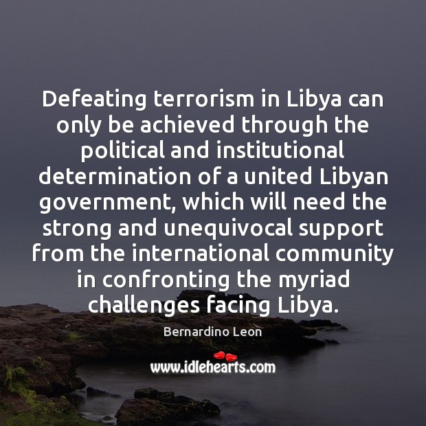 Defeating terrorism in Libya can only be achieved through the political and Determination Quotes Image