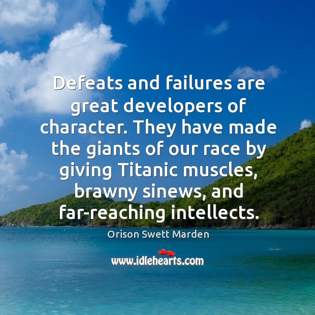 Defeats and failures are great developers of character. They have made the Image
