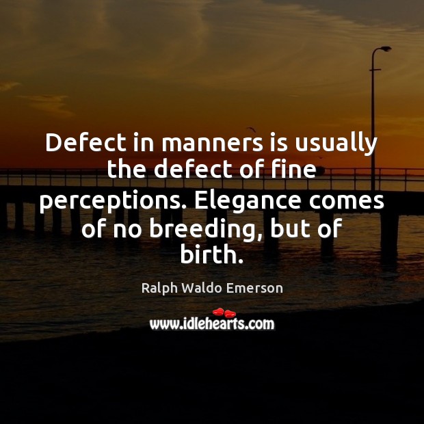 Defect in manners is usually the defect of fine perceptions. Elegance comes Image