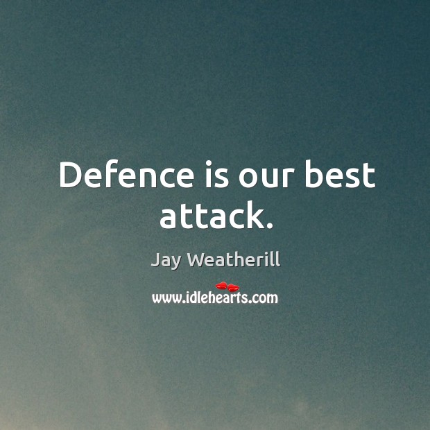 Defence is our best attack. Jay Weatherill Picture Quote