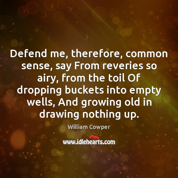 Defend me, therefore, common sense, say From reveries so airy, from the William Cowper Picture Quote