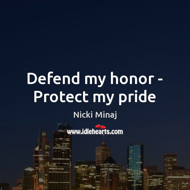 Defend my honor – Protect my pride Nicki Minaj Picture Quote